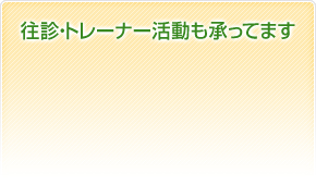 往診・トレーナー活動も承ってます